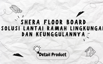 Shera Floor Board Solusi Lantai Ramah Lingkungan dan Keunggulannya
